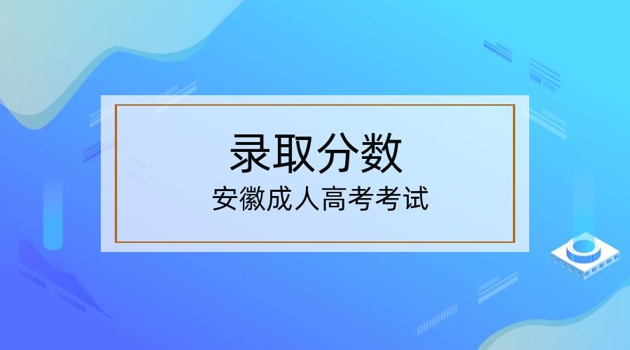 2022年安徽阜陽(yáng)成人高考分?jǐn)?shù)線是多少